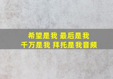 希望是我 最后是我 千万是我 拜托是我音频